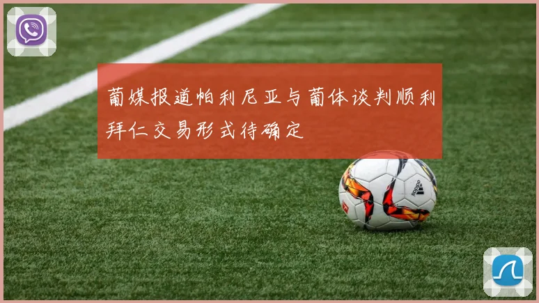 葡媒报道帕利尼亚与葡体谈判顺利拜仁交易形式待确定