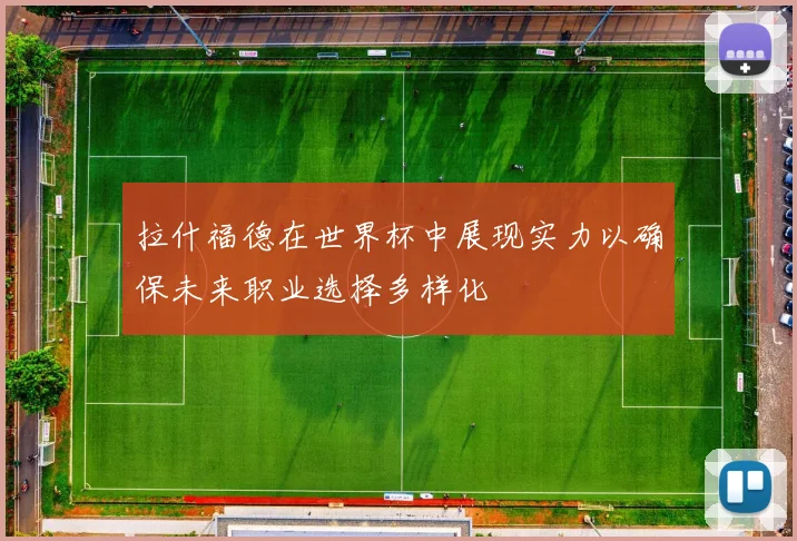 拉什福德在世界杯中展现实力以确保未来职业选择多样化